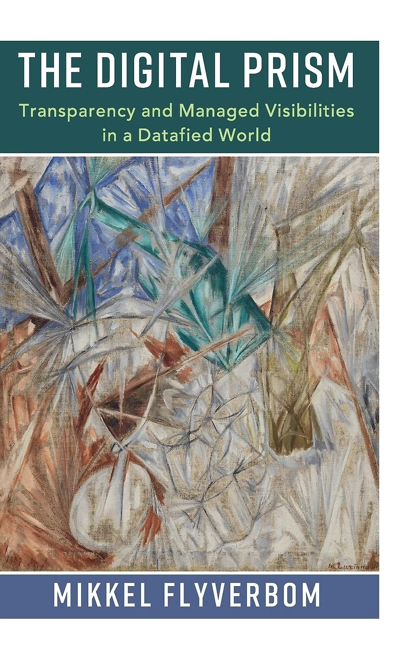The Digital Prism: Transparency and Managed Visibilities a Datafied World
