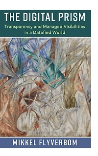 The Digital Prism: Transparency and Managed Visibilities a Datafied World