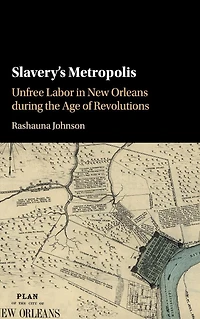 Slavery's Metropolis: Unfree Labor New Orleans during the Age of Revolutions
