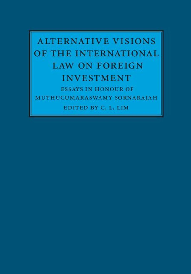 Alternative Visions of the International Law on Foreign Investment: Essays Honour Muthucumaraswamy Sornarajah