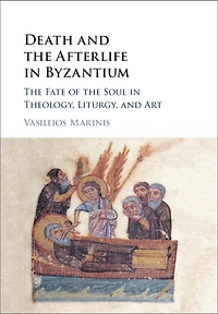 Death and the Afterlife Byzantium: Fate of Soul Theology, Liturgy, Art