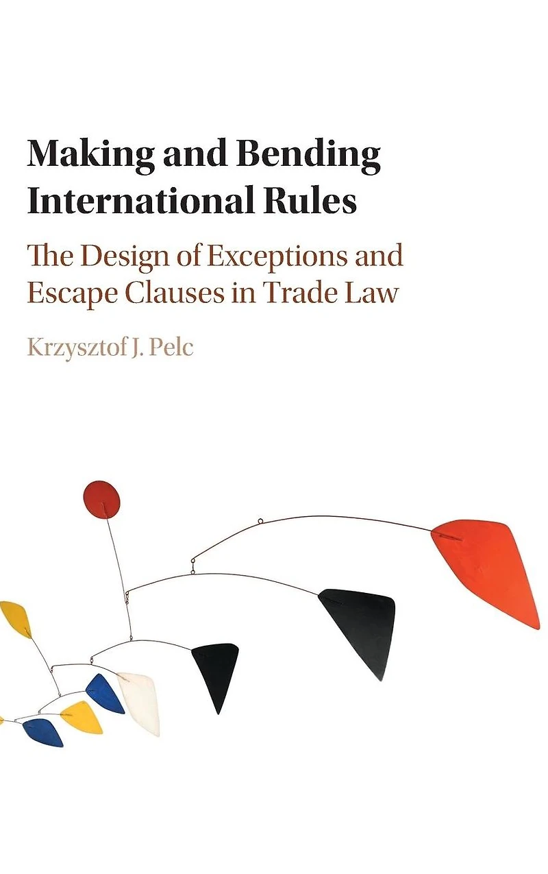 Making and Bending International Rules: The Design of Exceptions Escape Clauses Trade Law