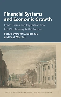 Financial Systems and Economic Growth: Credit, Crises, Regulation from the 19th Century to Present
