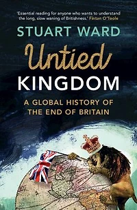 Untied Kingdom: A Global History of the End Britain