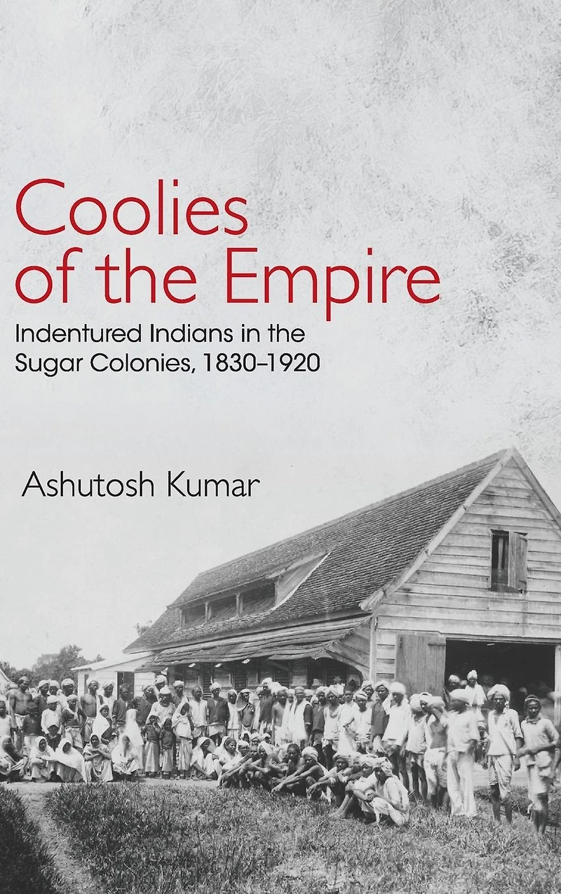 Coolies of the Empire: Indentured Indians in the Sugar Colonies, 1830-1920