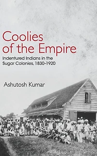 Coolies of the Empire: Indentured Indians in the Sugar Colonies, 1830-1920