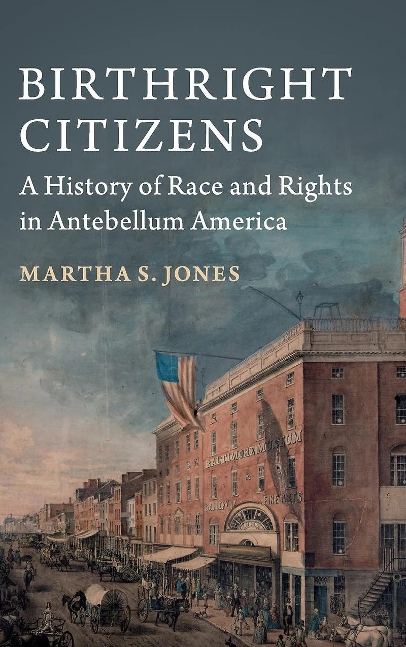 Birthright Citizens: A History of Race and Rights Antebellum America