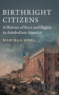 Birthright Citizens: A History of Race and Rights Antebellum America