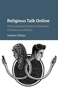 Religious Talk Online: The Evangelical Discourse of Muslims, Christians, and Atheists