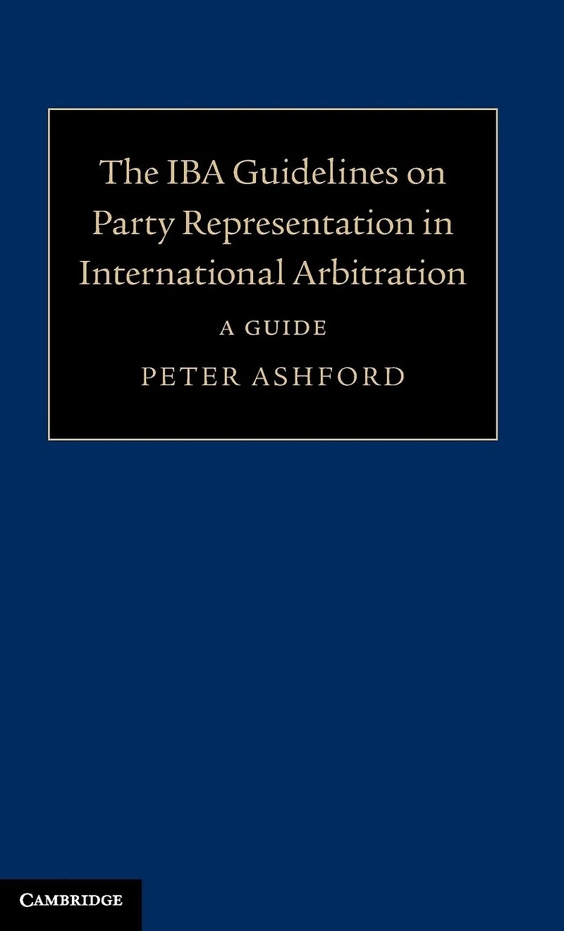 The IBA Guidelines on Party Representation International Arbitration: A Guide