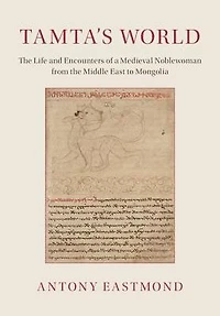 Tamta's World: the Life and Encounters of a Medieval Noblewoman from Middle East to Mongolia