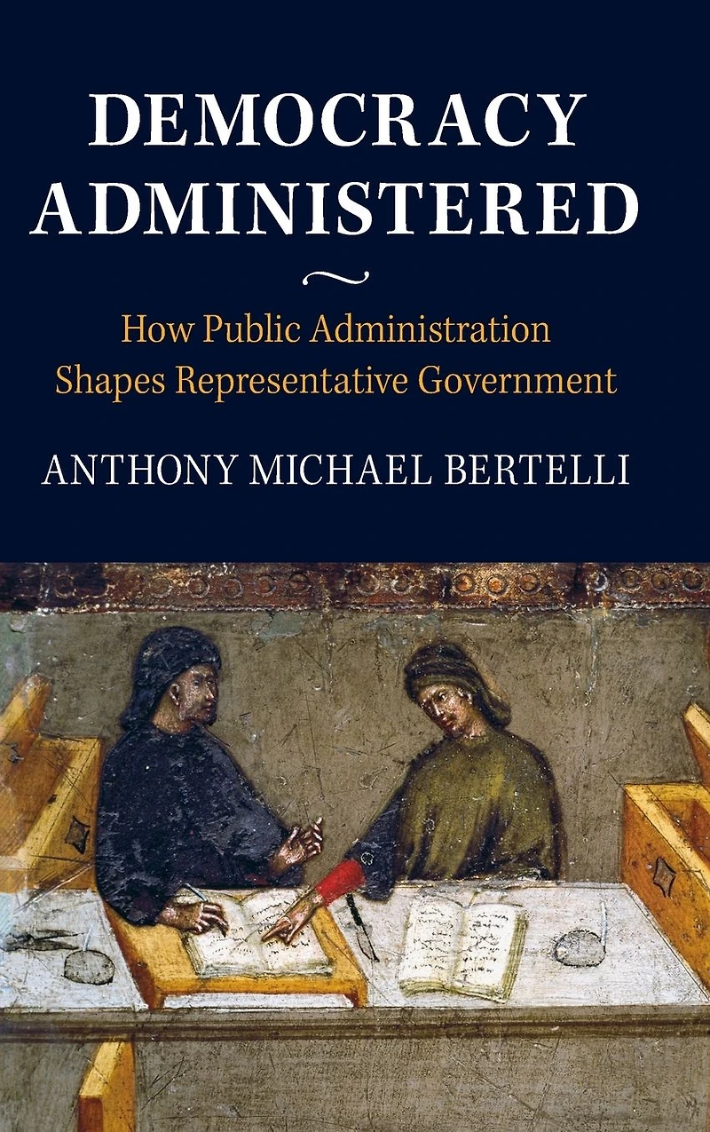 Democracy Administered: How Public Administration Shapes Representative Government