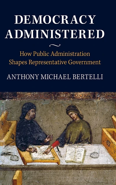 Democracy Administered: How Public Administration Shapes Representative Government