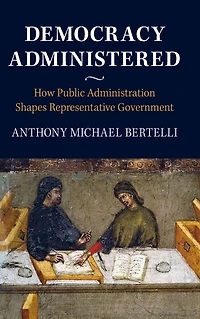 Democracy Administered: How Public Administration Shapes Representative Government