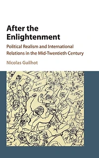 After the Enlightenment: Political Realism and International Relations Mid-Twentieth Century