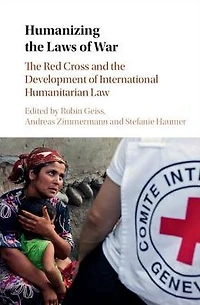 Humanizing the Laws of War: Red Cross and Development International Humanitarian Law
