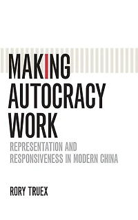 Making Autocracy Work: Representation and Responsiveness Modern China
