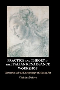 Practice and Theory the Italian Renaissance Workshop: Verrocchio Epistemology of Making Art