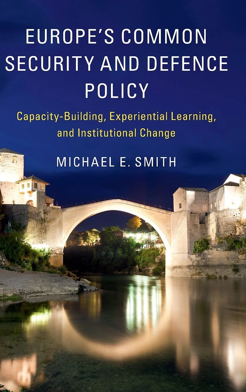 Europe's Common Security and Defence Policy: Capacity-Building, Experiential Learning, Institutional Change