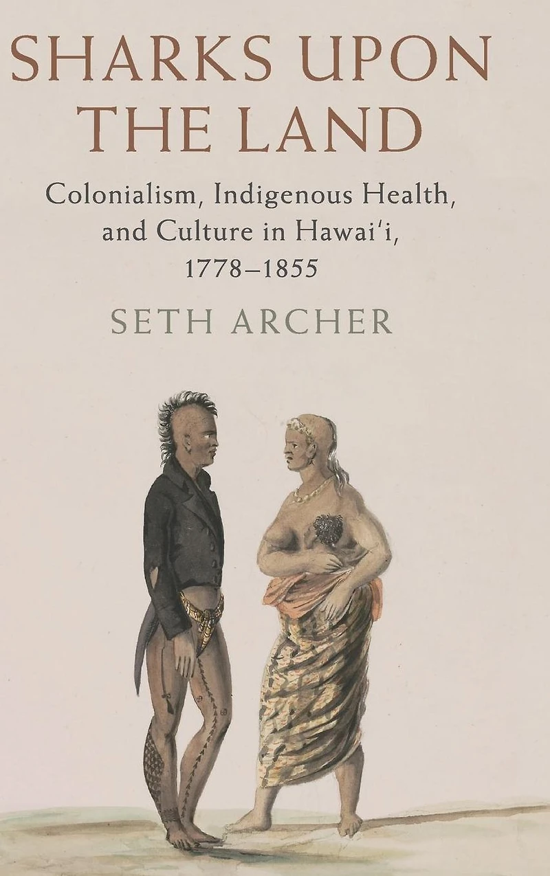 Sharks upon the Land: Colonialism, Indigenous Health, and Culture Hawai'i, 1778-1855