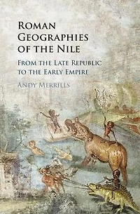 Roman Geographies of the Nile: From Late Republic to Early Empire