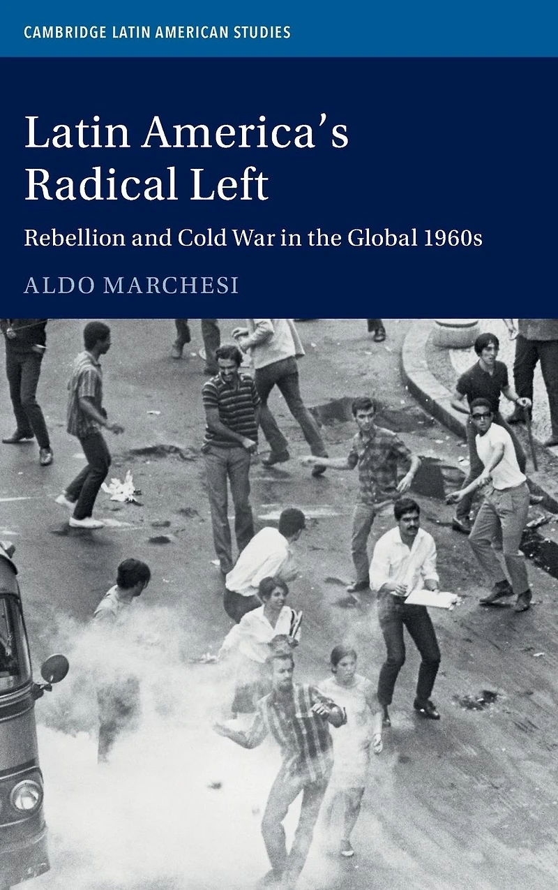 Latin America's Radical Left: Rebellion and Cold War the Global 1960s