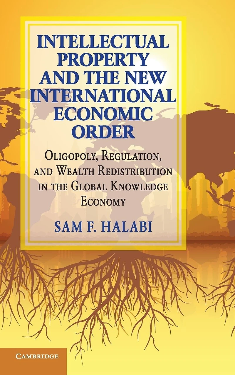 Intellectual Property and the New International Economic Order: Oligopoly, Regulation, Wealth Redistribution Global Knowledge Economy