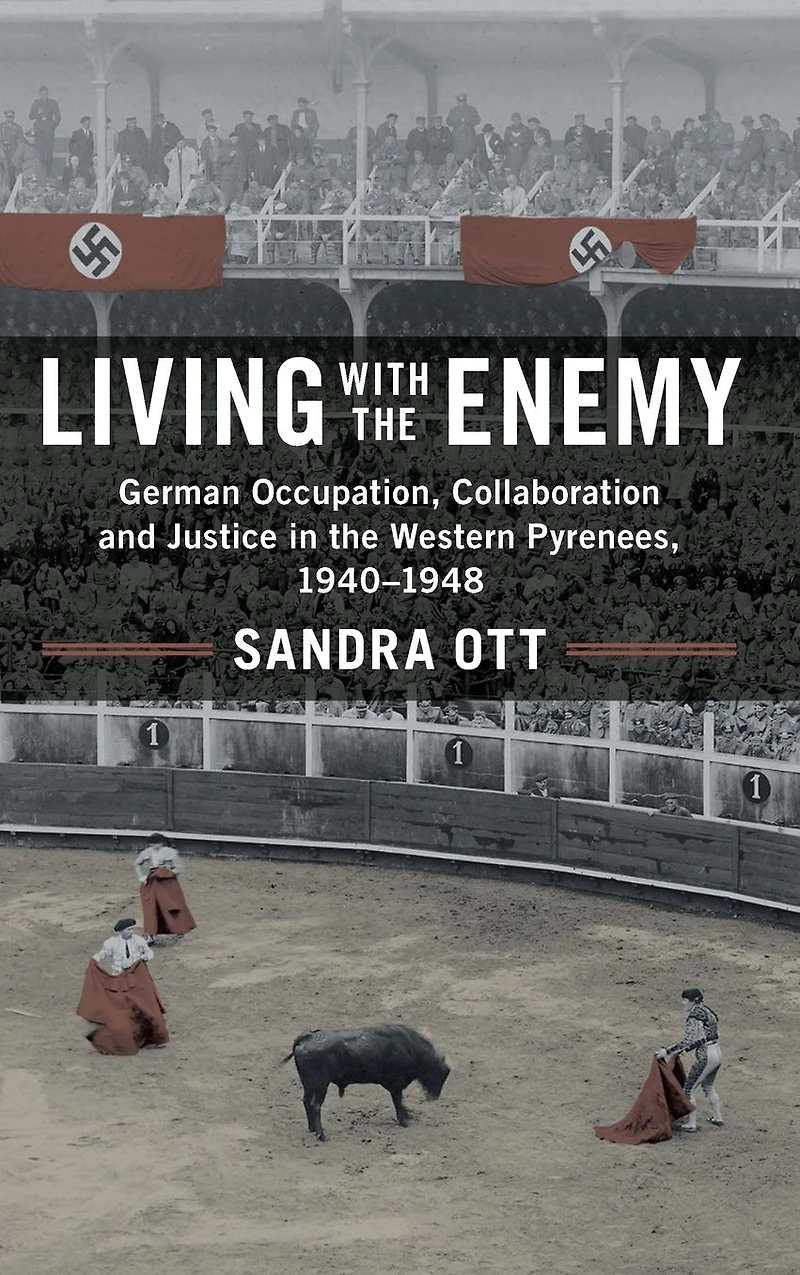 Living with the Enemy: German Occupation, Collaboration and Justice Western Pyrenees, 1940-1948