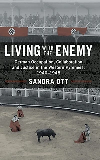 Living with the Enemy: German Occupation, Collaboration and Justice Western Pyrenees, 1940-1948