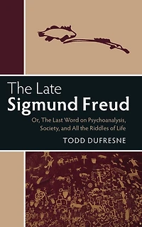the Late Sigmund Freud: Or, Last Word on Psychoanalysis, Society, and All Riddles of Life