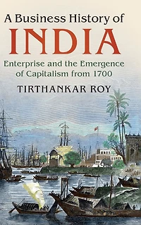 A Business History of India: Enterprise and the Emergence Capitalism from 1700