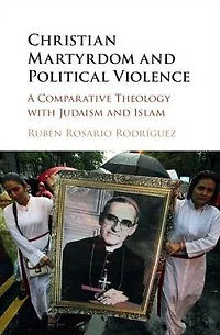 Christian Martyrdom and Political Violence: A Comparative Theology with Judaism Islam