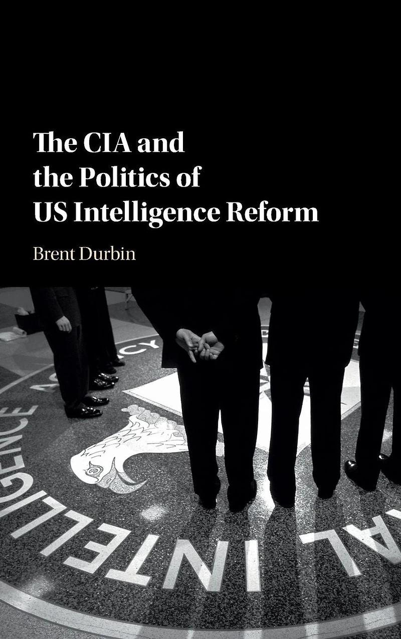 the CIA and Politics of US Intelligence Reform