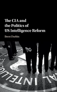 the CIA and Politics of US Intelligence Reform