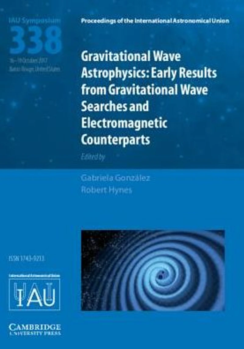 Gravitational Wave Astrophysics (IAU S338): Early Results from Gravitational Wave Searches and Electromagnetic Counterparts