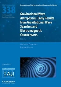 Gravitational Wave Astrophysics (IAU S338): Early Results from Gravitational Wave Searches and Electromagnetic Counterparts