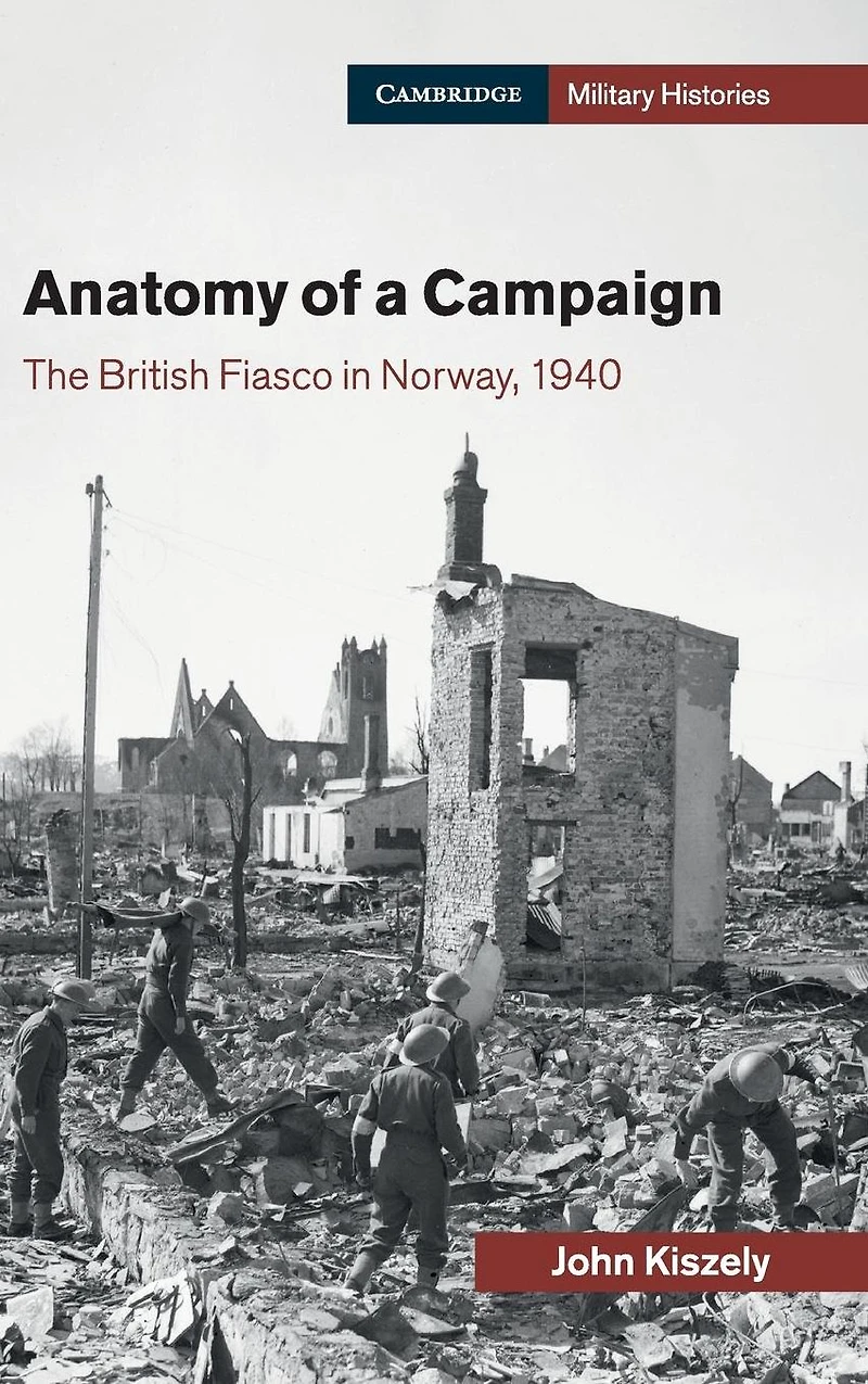 Anatomy of a Campaign: The British Fiasco Norway, 1940