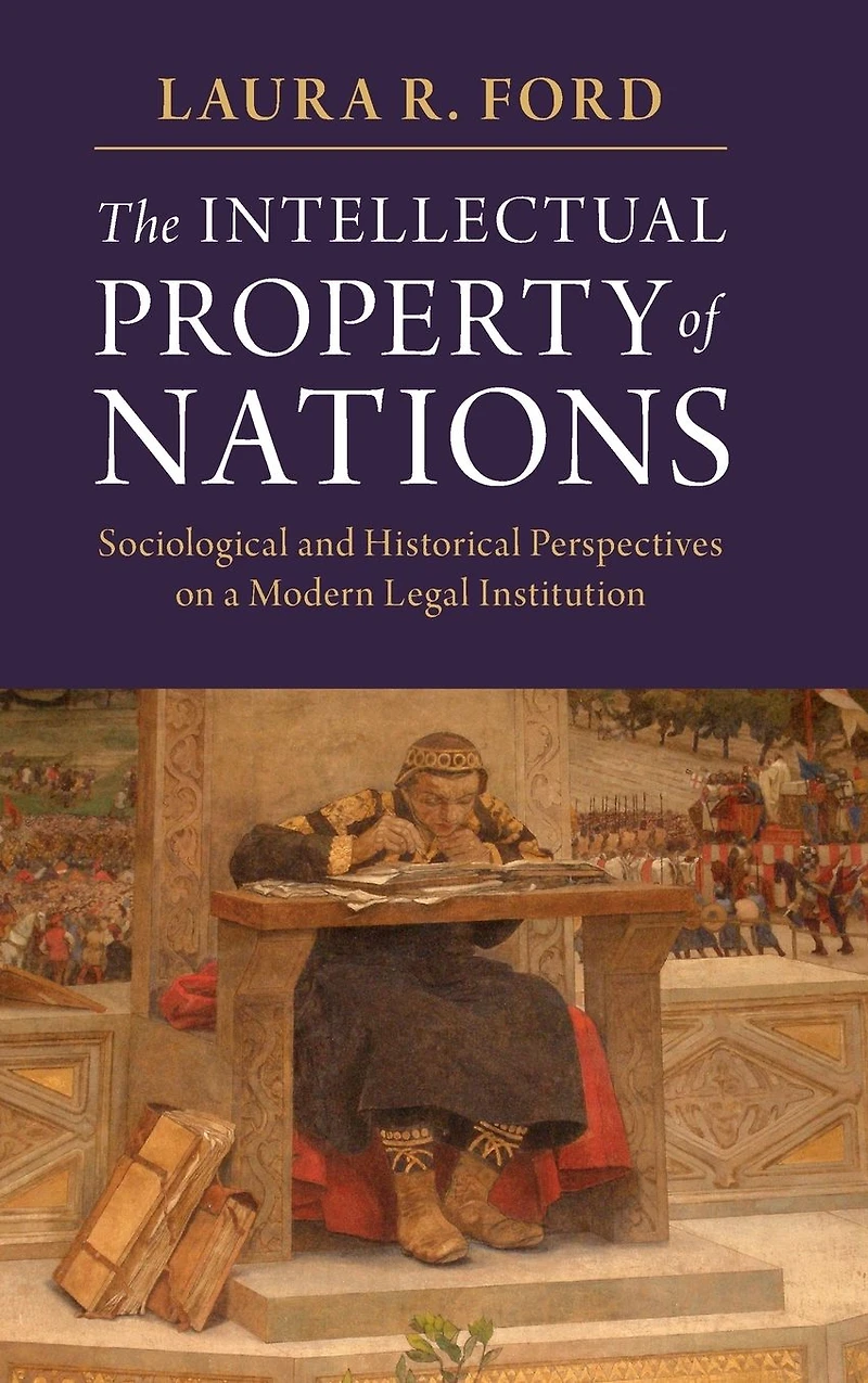 The Intellectual Property of Nations: Sociological and Historical Perspectives on a Modern Legal Institution