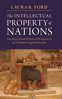 The Intellectual Property of Nations: Sociological and Historical Perspectives on a Modern Legal Institution