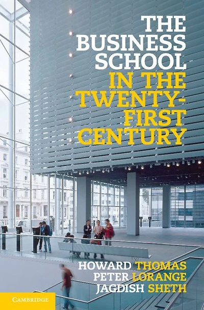 the Business School Twenty-First Century: Emergent Challenges and New Models