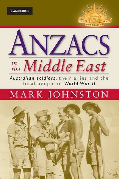 Anzacs the Middle East: Australian Soldiers, their Allies and Local People World War II