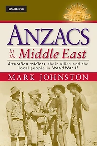 Anzacs the Middle East: Australian Soldiers, their Allies and Local People World War II