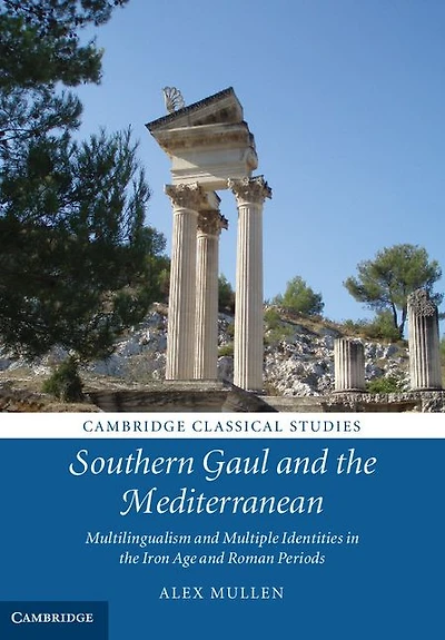 Southern Gaul and the Mediterranean: Multilingualism Multiple Identities Iron Age Roman Periods