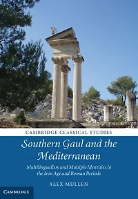 Southern Gaul and the Mediterranean: Multilingualism Multiple Identities Iron Age Roman Periods