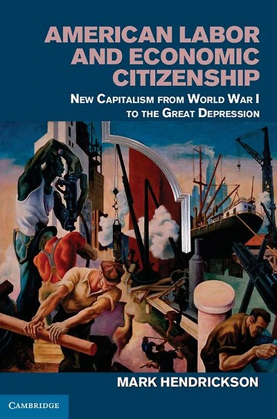 American Labor and Economic Citizenship: New Capitalism from World War I to the Great Depression