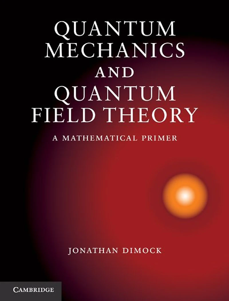 Quantum Mechanics and Field Theory: A Mathematical Primer
