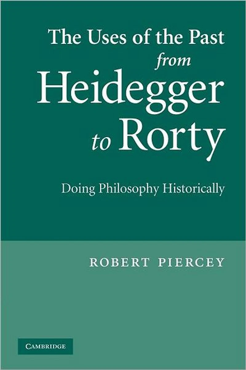 the Uses of Past from Heidegger to Rorty: Doing Philosophy Historically