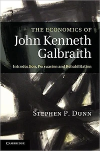 The Economics of John Kenneth Galbraith: Introduction, Persuasion, and Rehabilitation