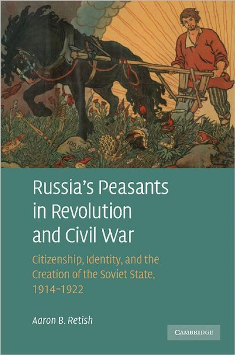 Russia's Peasants Revolution and Civil War: Citizenship, Identity, the Creation of Soviet State, 1914-1922