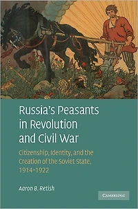 Russia's Peasants Revolution and Civil War: Citizenship, Identity, the Creation of Soviet State, 1914-1922
